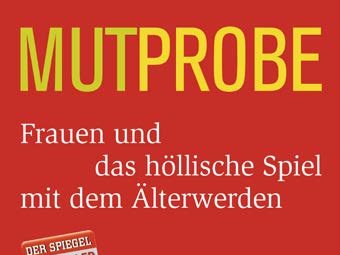 Bascha Mika - Mutprobe – Frauen und das höllische Spiel mit dem Älterwerden